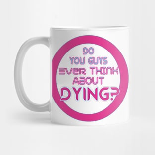 Do You Guys Ever Think About dying? Barbie quote Mug